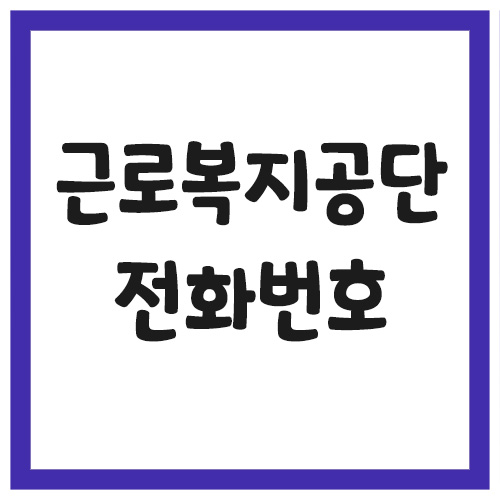 Read more about the article 근로복지공단 지역본부 및 지사 전화번호